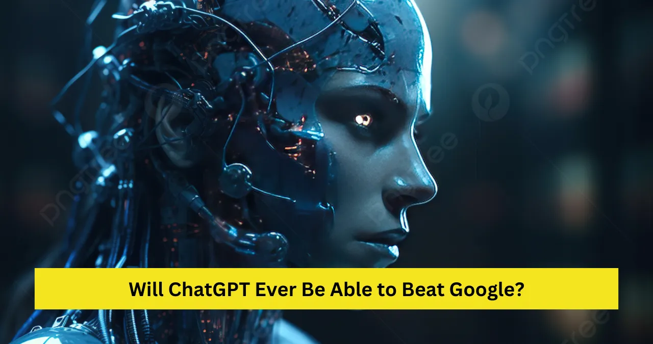 Will ChatGPT Ever Be Able to Beat Google?